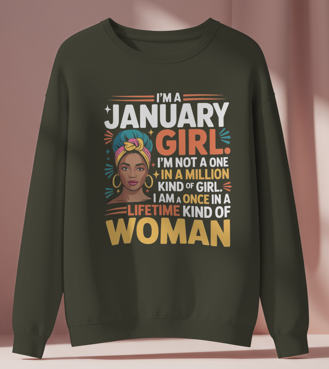 January Birthday Female Sweatshirt (I'm a January Girl. I'm not a one in a million kind of girl. I am a once in a lifetime kind of woman)