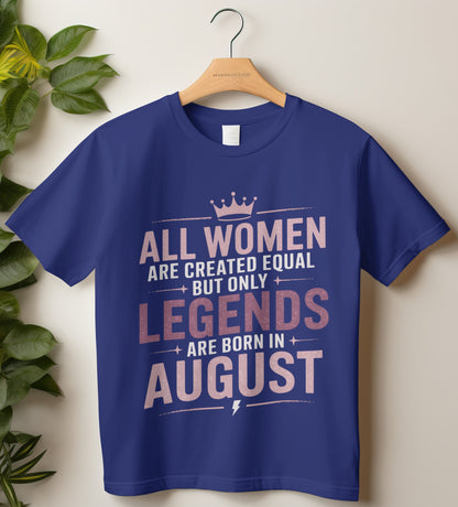 August Birthday T-shirt Round Neck Half Sleeve (All Women are Created Equal but only legends are born in August)
