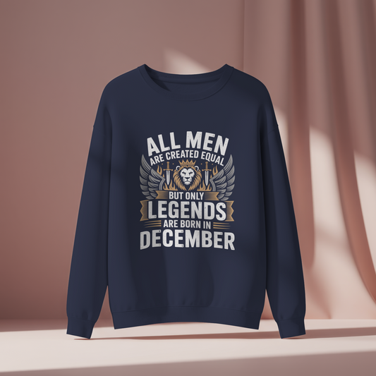 December Birthday Unisex Sweatshirt (All Men are Created Equal, but Only Legends are born in December)