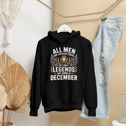 December Birthday Unisex Hoodie (All Men Are Equal, but the only Legends are born in December)