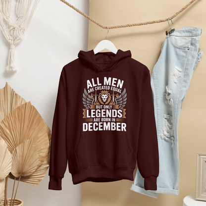 December Birthday Unisex Hoodie (All Men Are Equal, but the only Legends are born in December)