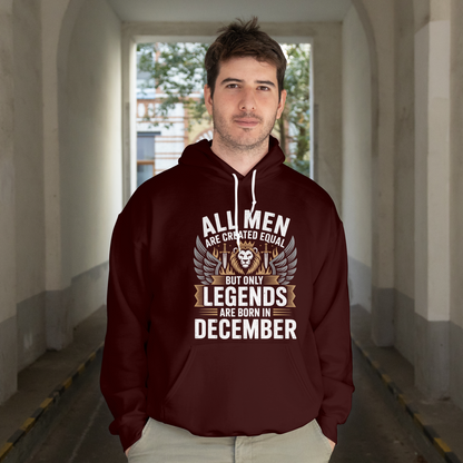 December Birthday Unisex Hoodie (All Men Are Equal, but the only Legends are born in December)
