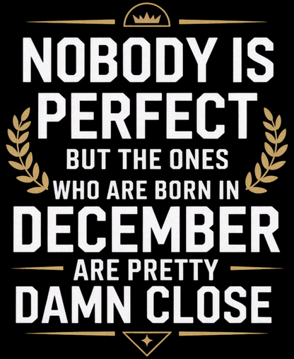 December Birthday Unisex Classic Crew T-Shirt (Nobody is perfect December)