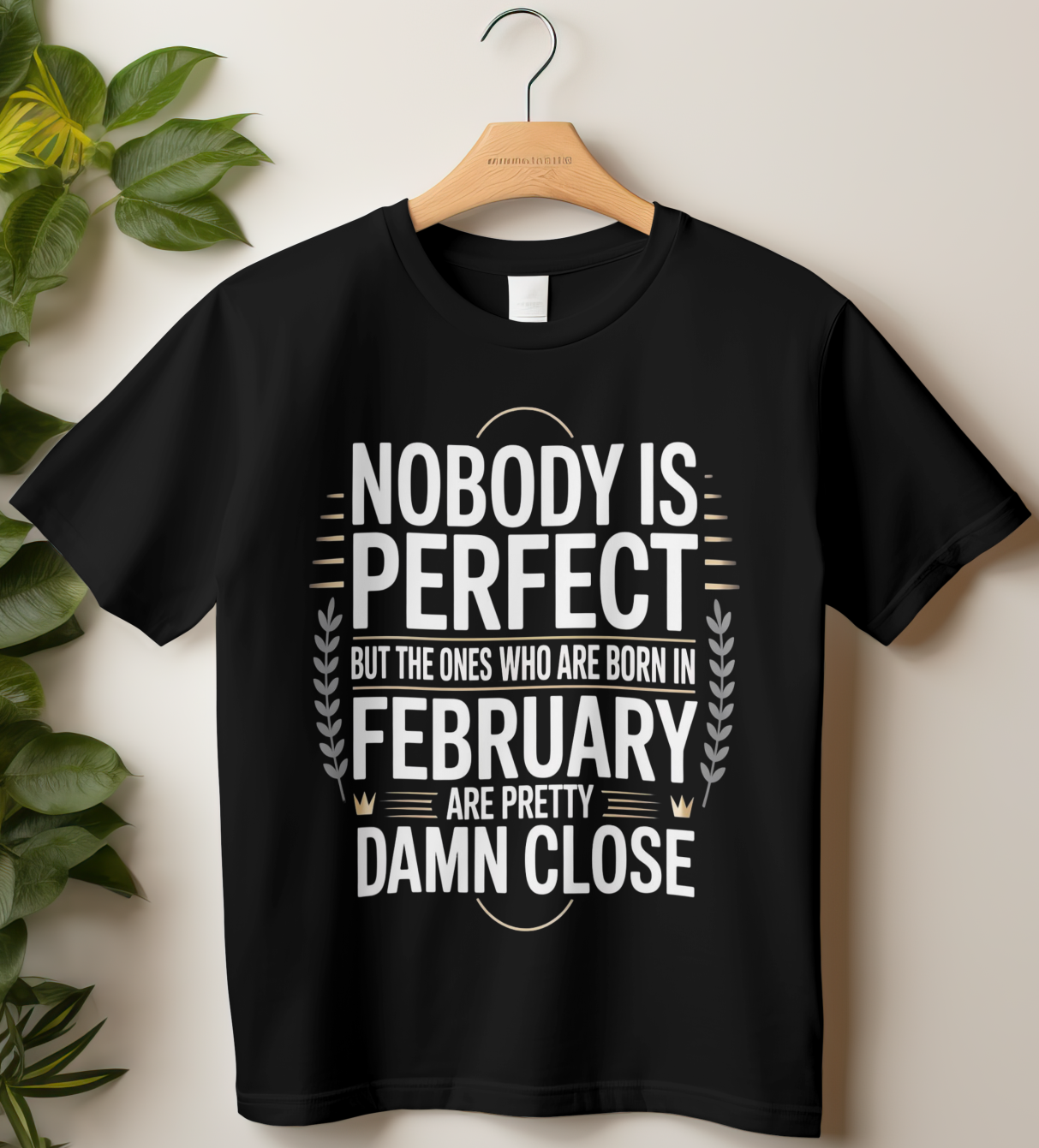 February Birthday Classic Crew T-Shirt (Nobody is Perfect but the ones who are born in February are pretty damn close)