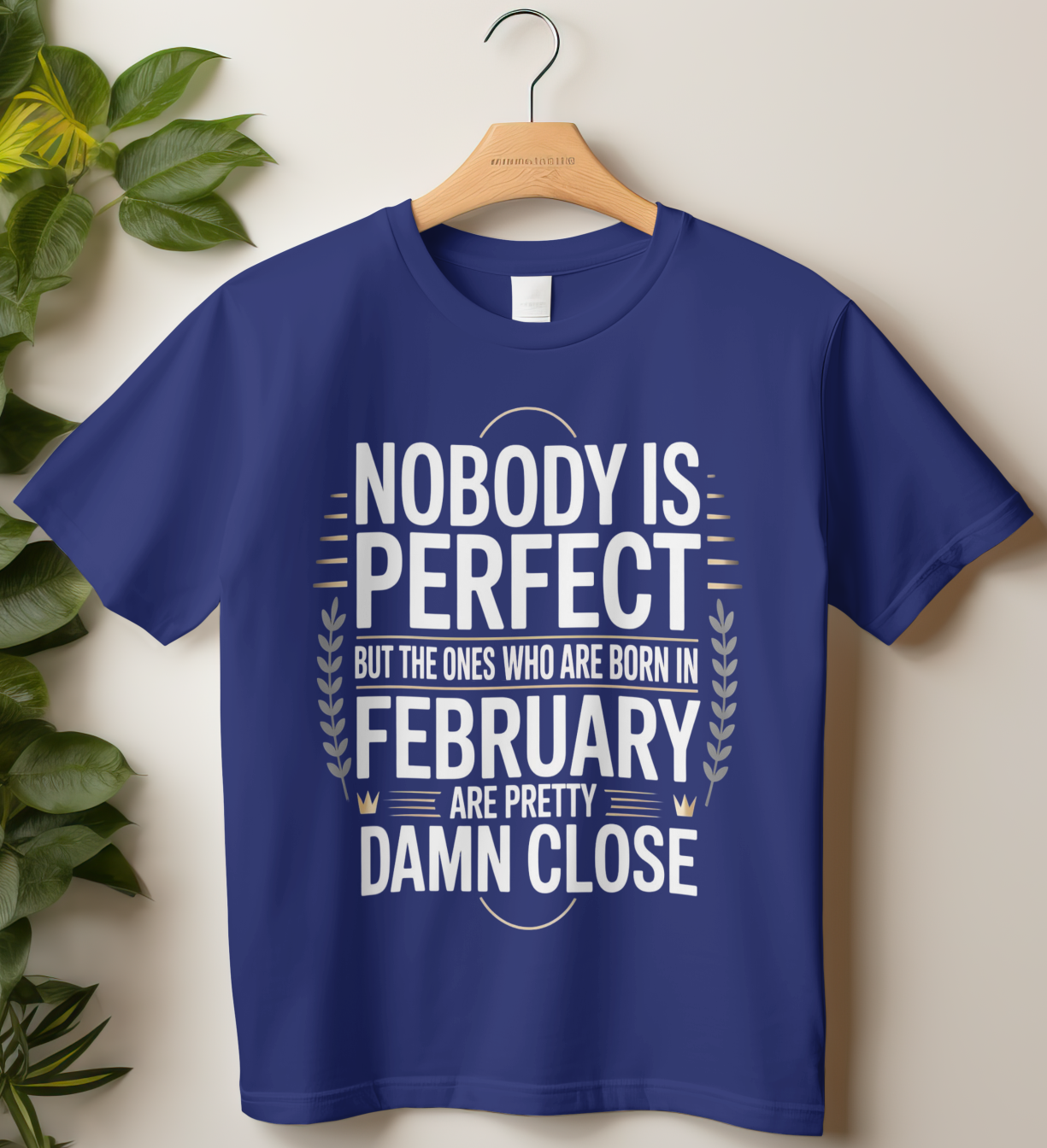 February Birthday Classic Crew T-Shirt (Nobody is Perfect but the ones who are born in February are pretty damn close)