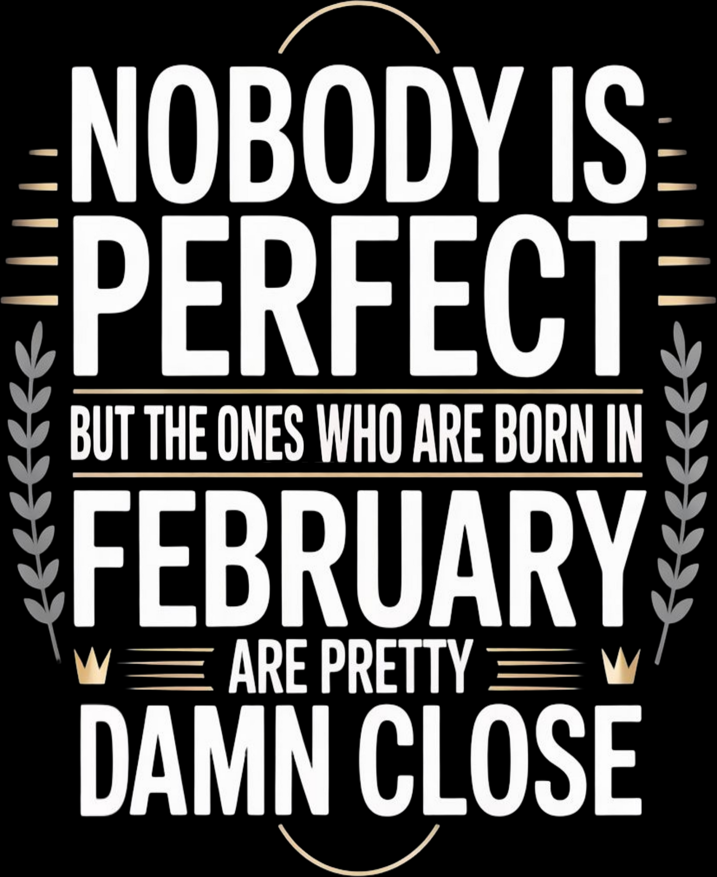 February Birthday Classic Crew T-Shirt (Nobody is Perfect but the ones who are born in February are pretty damn close)