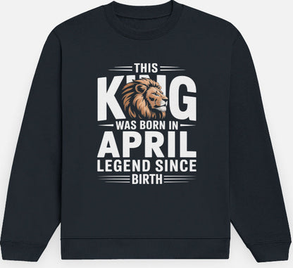April Birthday Male Sweatshirt (This King was born in April)