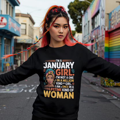 January Birthday Female Sweatshirt (I'm a January Girl. I'm not a one in a million kind of girl. I am a once in a lifetime kind of woman)