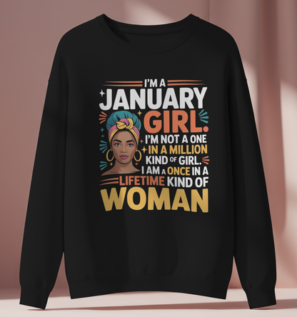 January Birthday Female Sweatshirt (I'm a January Girl. I'm not a one in a million kind of girl. I am a once in a lifetime kind of woman)