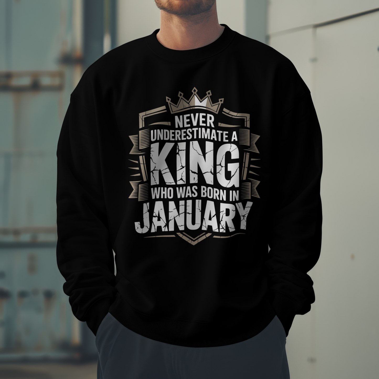 January Birthday Male Sweatshirt (Never Underestimate a King who was born in January)