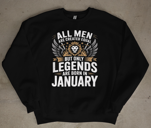January Birthday Male Sweatshirt (All men are created equal but only legends are born in January)