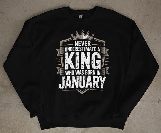 January Birthday Male Sweatshirt (Never Underestimate a King who was born in January)