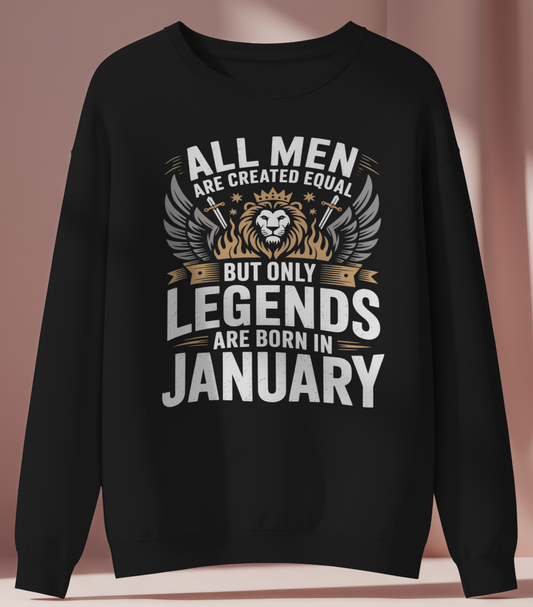 January Birthday Male Sweatshirt (All men are created equal but only legends are born in January)