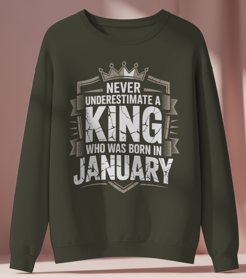 January Birthday Male Sweatshirt (Never Underestimate a King who was born in January)