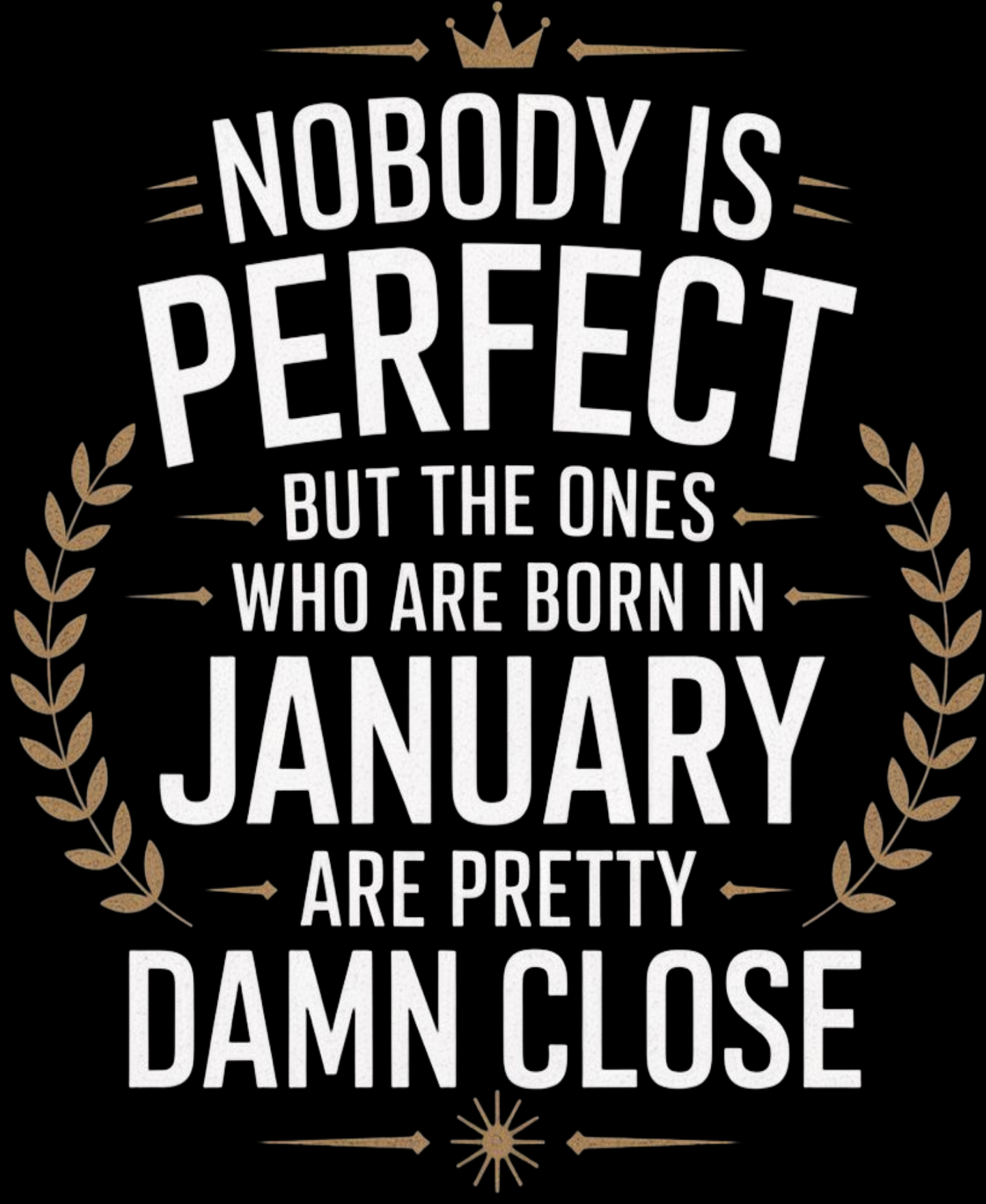 January Birthday Classic Crew T-Shirt (Nobody is perfect but the ones who are born in January are pretty damn close)