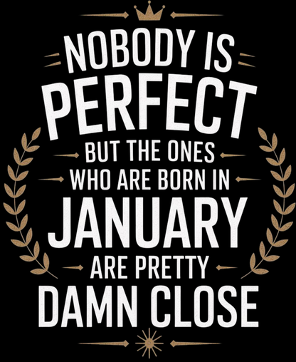 January Birthday Classic Crew T-Shirt (Nobody is perfect but the ones who are born in January are pretty damn close)