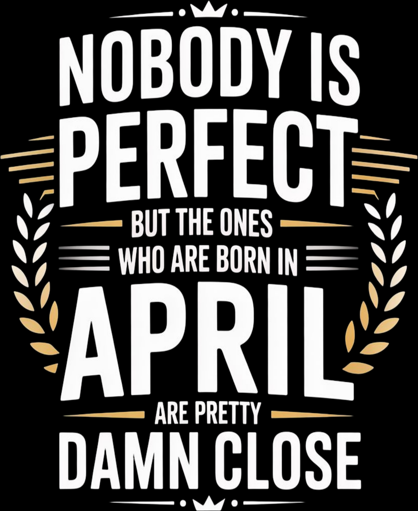 April Birthday Male Classic Crew T-Shirt (Nobody is Perfect)