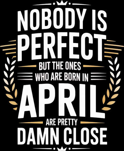 April Birthday Male Classic Crew T-Shirt (Nobody is Perfect)