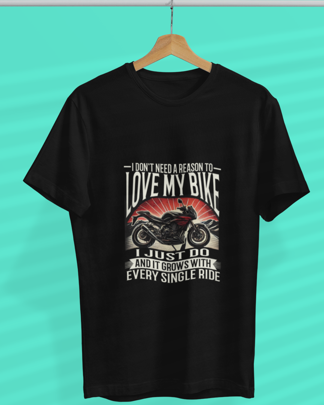 Round Neck Half Sleeve Biker T-Shirt (I don't need a reason to love my bike)